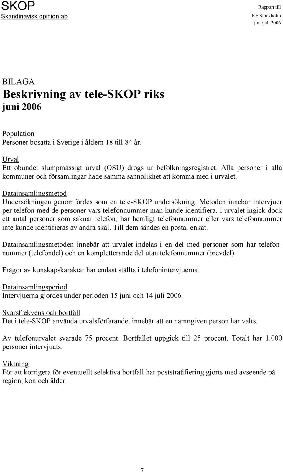 Metoden innebär intervjuer per telefon med de personer vars telefonnummer man kunde identifiera.