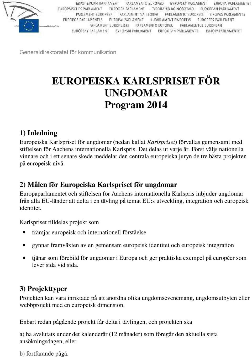 2) Målen för Europeiska Karlspriset för ungdomar Europaparlamentet och stiftelsen för Aachens internationella Karlspris inbjuder ungdomar från alla EU-länder att delta i en tävling på temat EU:s