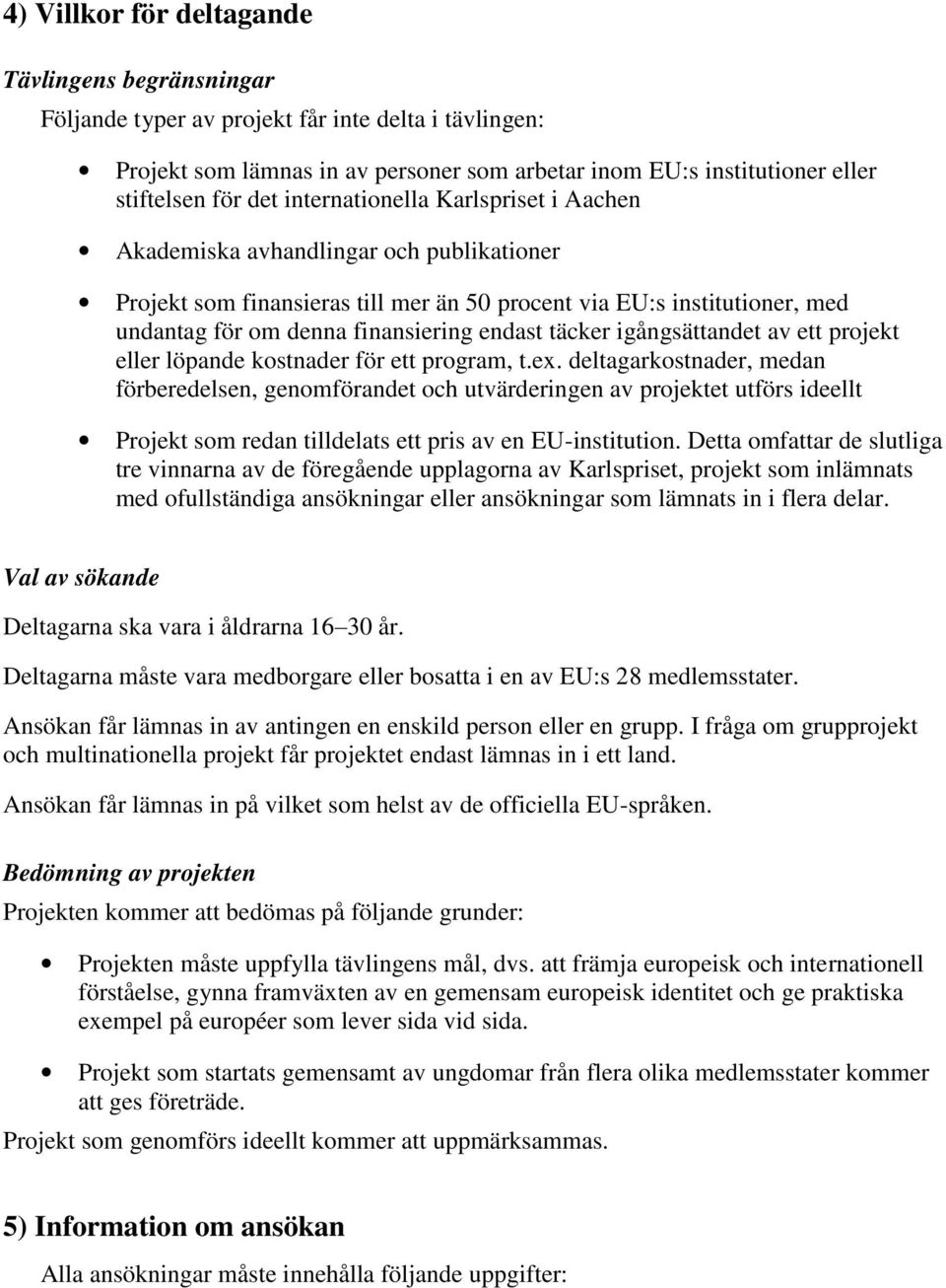 täcker igångsättandet av ett projekt eller löpande kostnader för ett program, t.ex.