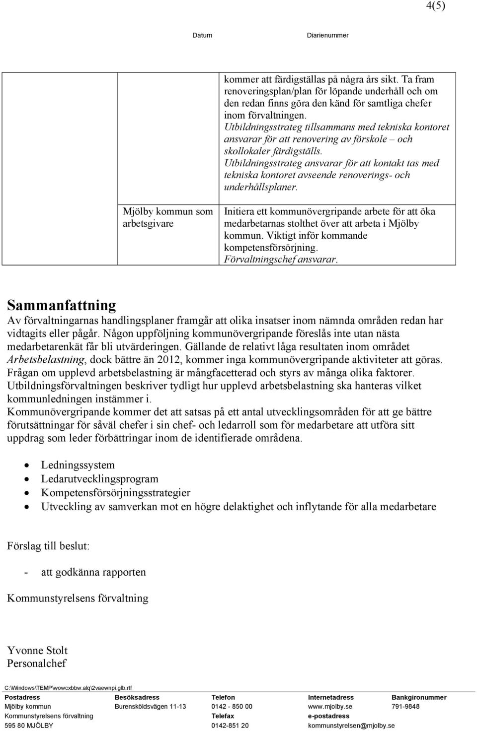 Utbildningsstrateg ansvarar för att kontakt tas med tekniska kontoret avseende renoverings- och underhållsplaner.