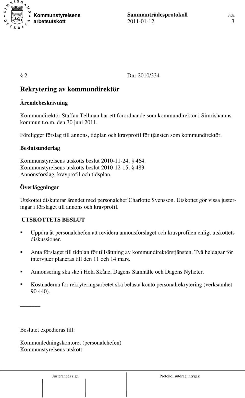 Kommunstyrelsens utskotts beslut 2010-12-15, 483. Annonsförslag, kravprofil och tidsplan. Överläggningar Utskottet diskuterar ärendet med personalchef Charlotte Svensson.