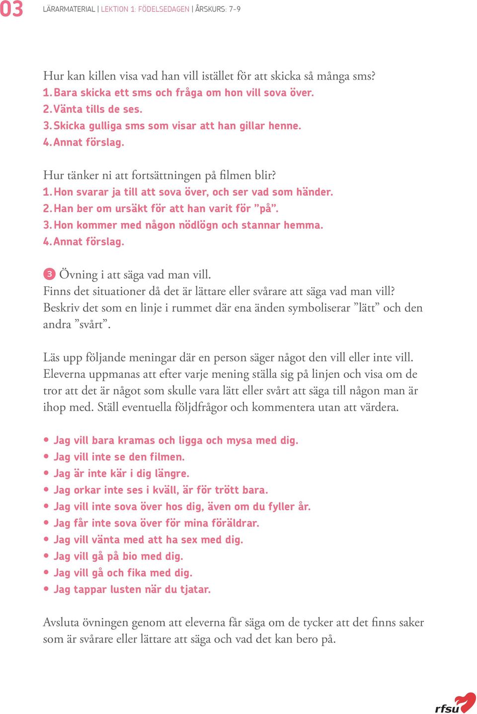 Hon svarar ja till att sova över, och ser vad som händer. 2. Han ber om ursäkt för att han varit för på. 3. Hon kommer med någon nödlögn och stannar hemma. 4. Annat förslag.