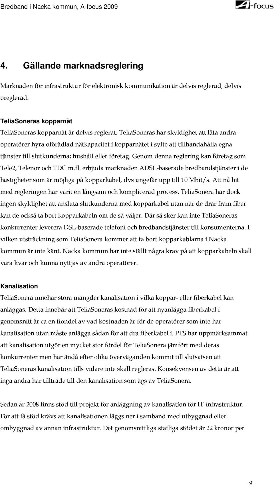 Genom denna reglering kan företag som Tele2, Telenor och TDC m.fl. erbjuda marknaden ADSL-baserade bredbandstjänster i de hastigheter som är möjliga på kopparkabel, dvs ungefär upp till 10 Mbit/s.