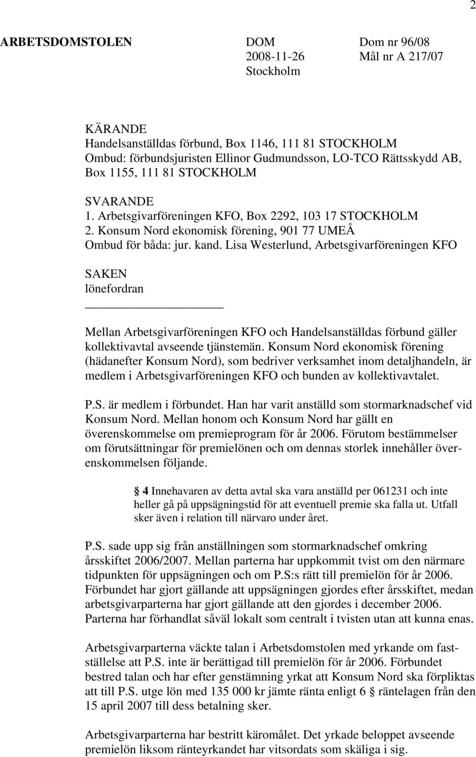 Lisa Westerlund, Arbetsgivarföreningen KFO SAKEN lönefordran Mellan Arbetsgivarföreningen KFO och Handelsanställdas förbund gäller kollektivavtal avseende tjänstemän.