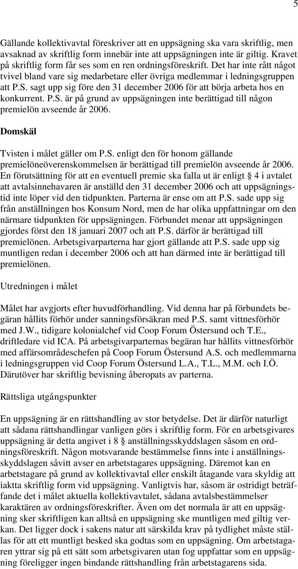 sagt upp sig före den 31 december 2006 för att börja arbeta hos en konkurrent. P.S. är på grund av uppsägningen inte berättigad till någon premielön avseende år 2006.