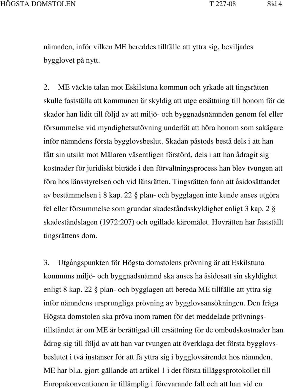 ME väckte talan mot Eskilstuna kommun och yrkade att tingsrätten skulle fastställa att kommunen är skyldig att utge ersättning till honom för de skador han lidit till följd av att miljö- och