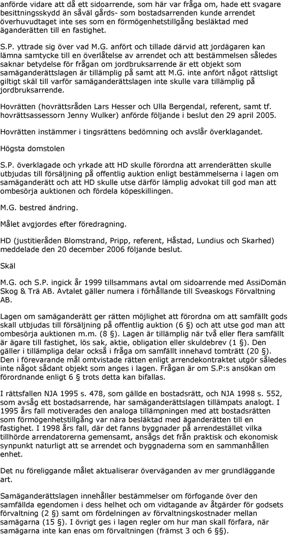 anfört och tillade därvid att jordägaren kan lämna samtycke till en överlåtelse av arrendet och att bestämmelsen således saknar betydelse för frågan om jordbruksarrende är ett objekt som