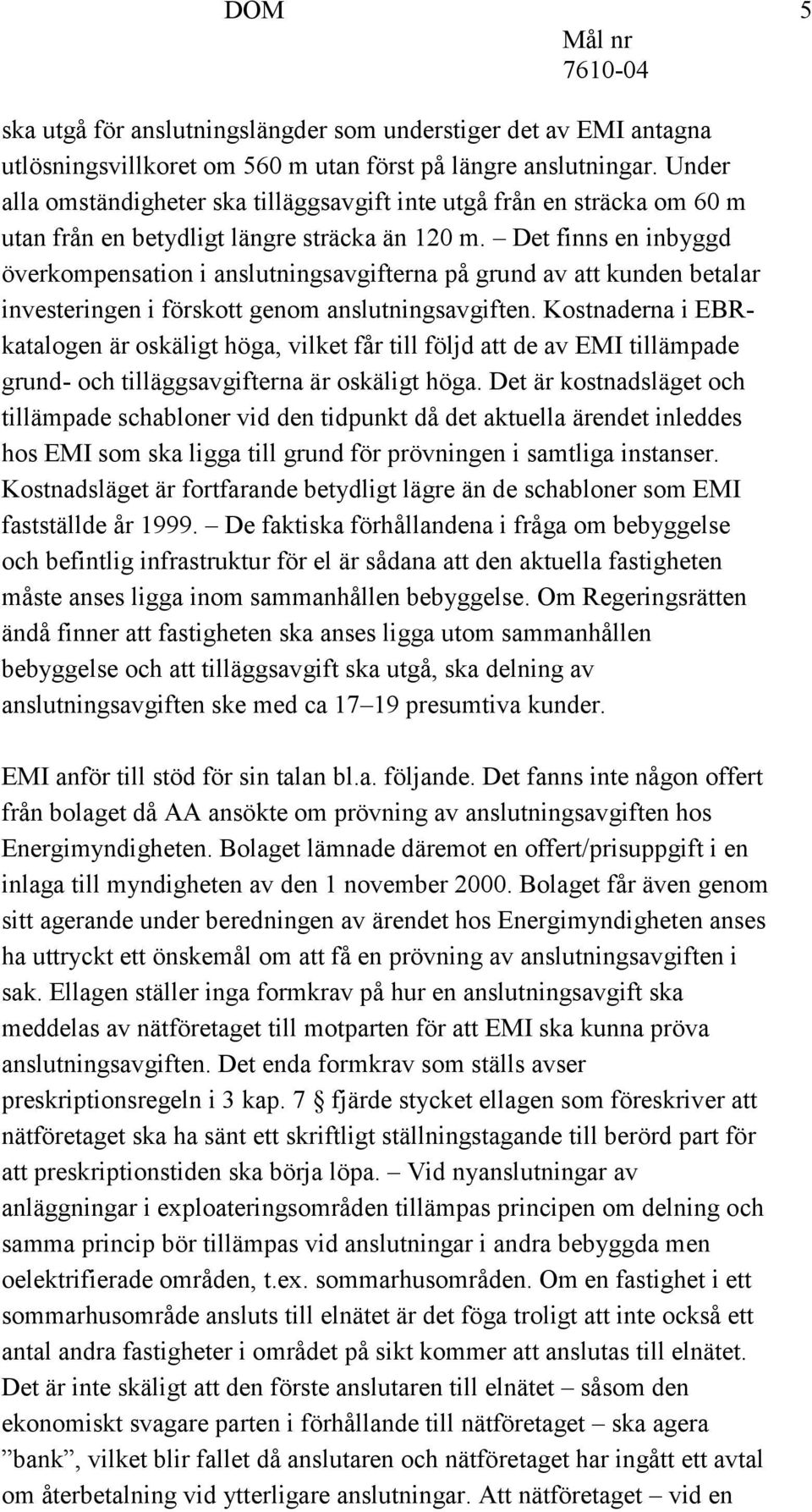 Det finns en inbyggd överkompensation i anslutningsavgifterna på grund av att kunden betalar investeringen i förskott genom anslutningsavgiften.