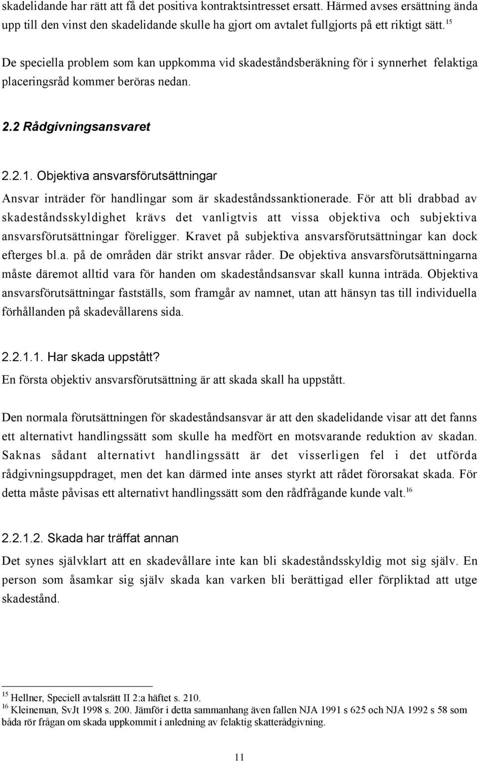 Fšr att bli drabbad av skadestœndsskyldighet kršvs det vanligtvis att vissa objektiva och subjektiva ansvarsfšrutsšttningar fšreligger.