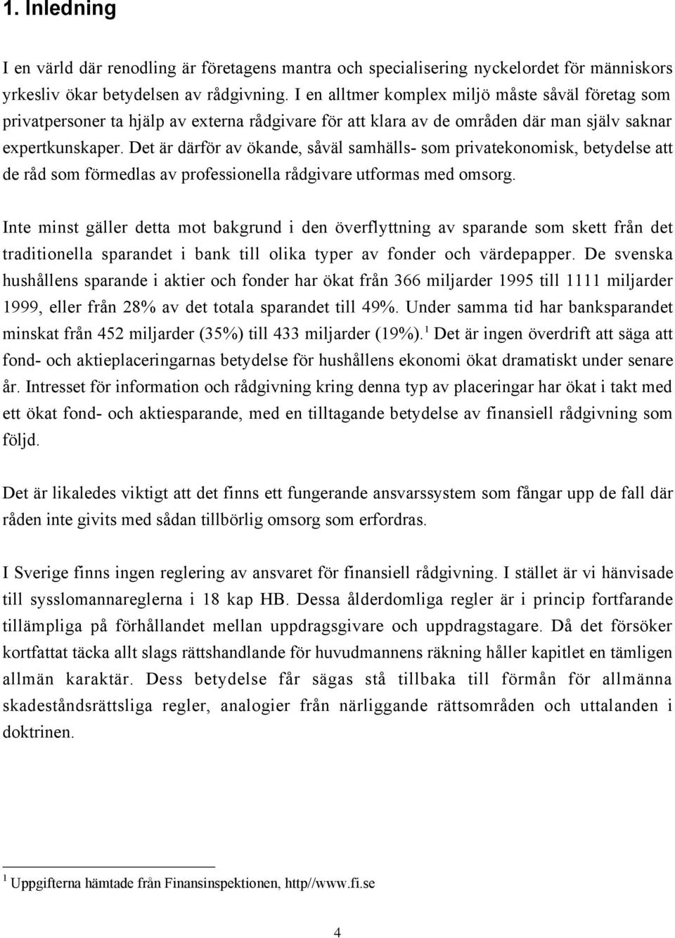 Det Šr dšrfšr av škande, sœvšl samhšlls- som privatekonomisk, betydelse att de rœd som fšrmedlas av professionella rœdgivare utformas med omsorg.