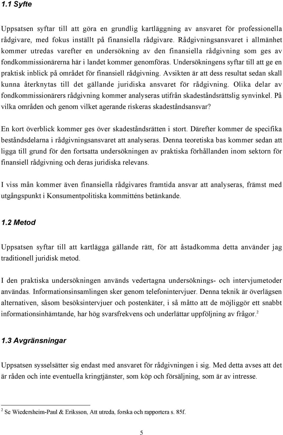 Undersškningens syftar till att ge en praktisk inblick pœ omrœdet fšr finansiell rœdgivning.