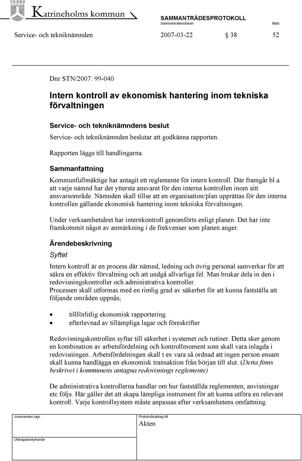 a att varje nämnd har det yttersta ansvaret för den interna kontrollen inom sitt ansvarsområde.