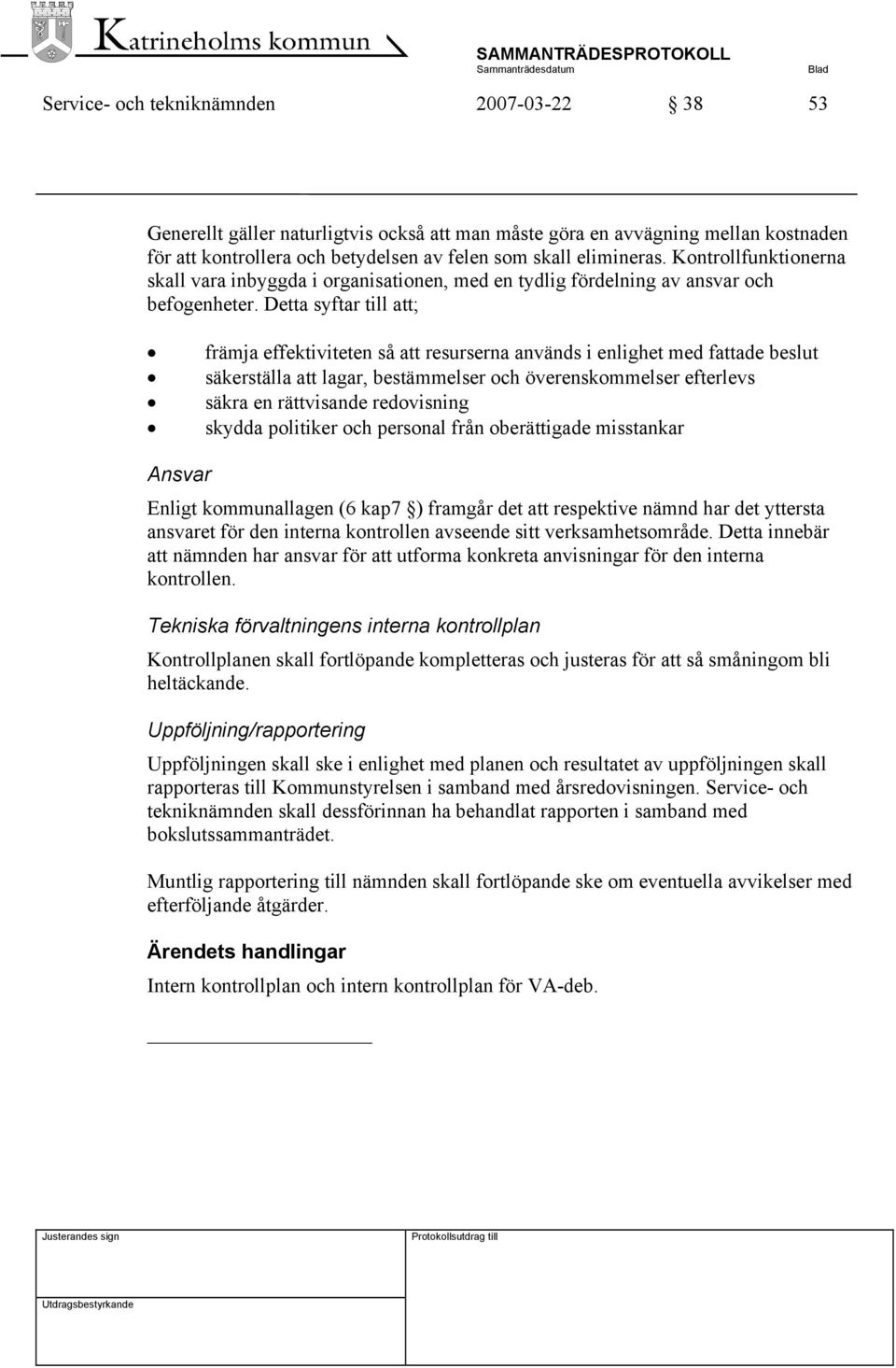 Detta syftar till att; främja effektiviteten så att resurserna används i enlighet med fattade beslut säkerställa att lagar, bestämmelser och överenskommelser efterlevs säkra en rättvisande