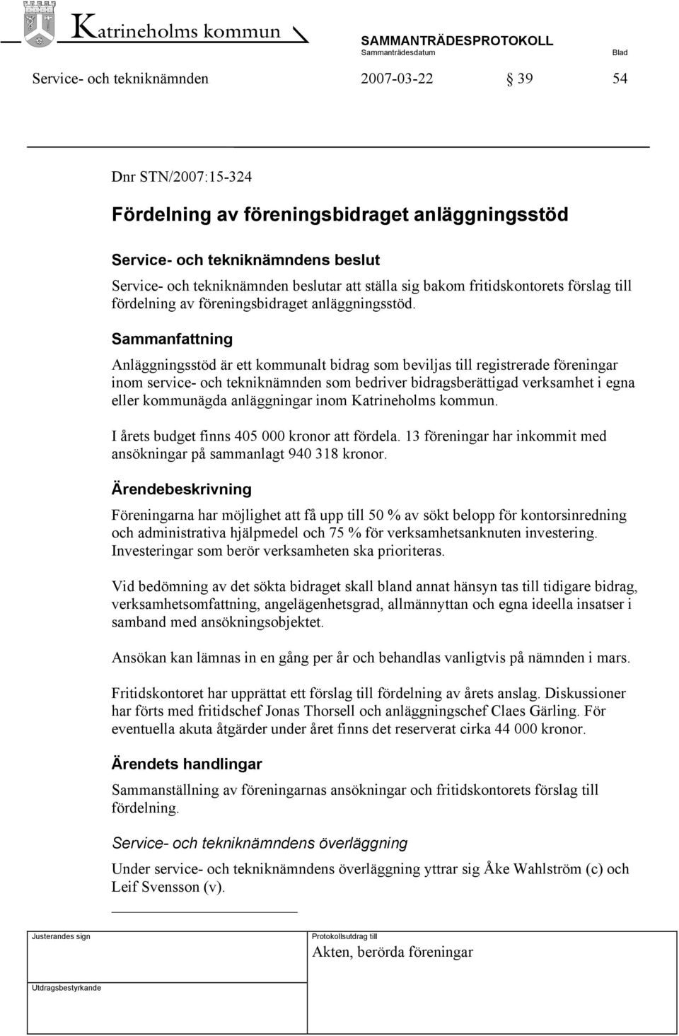 Sammanfattning Anläggningsstöd är ett kommunalt bidrag som beviljas till registrerade föreningar inom service- och tekniknämnden som bedriver bidragsberättigad verksamhet i egna eller kommunägda