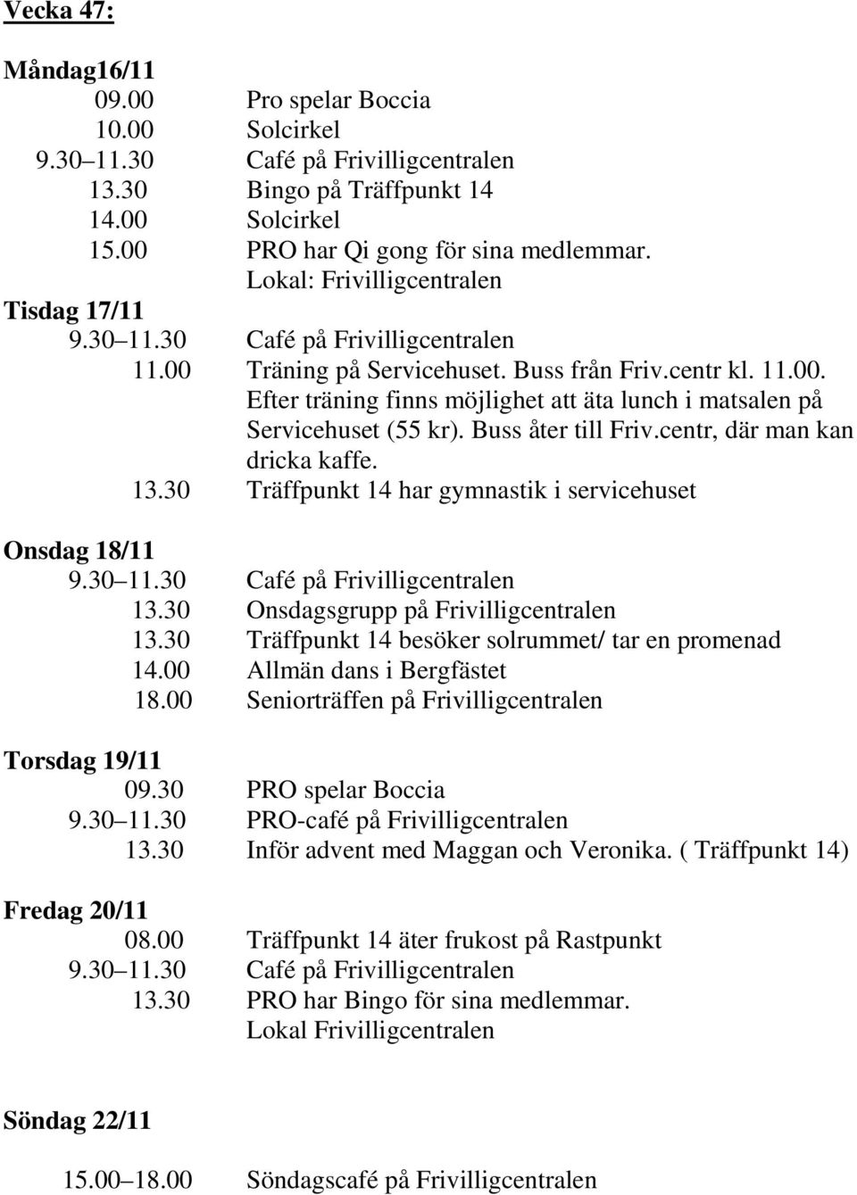 30 Träffpunkt 14 besöker solrummet/ tar en promenad 14.00 Allmän dans i Bergfästet 18.00 Seniorträffen på Frivilligcentralen Torsdag 19/11 09.30 PRO spelar Boccia 9.30 11.