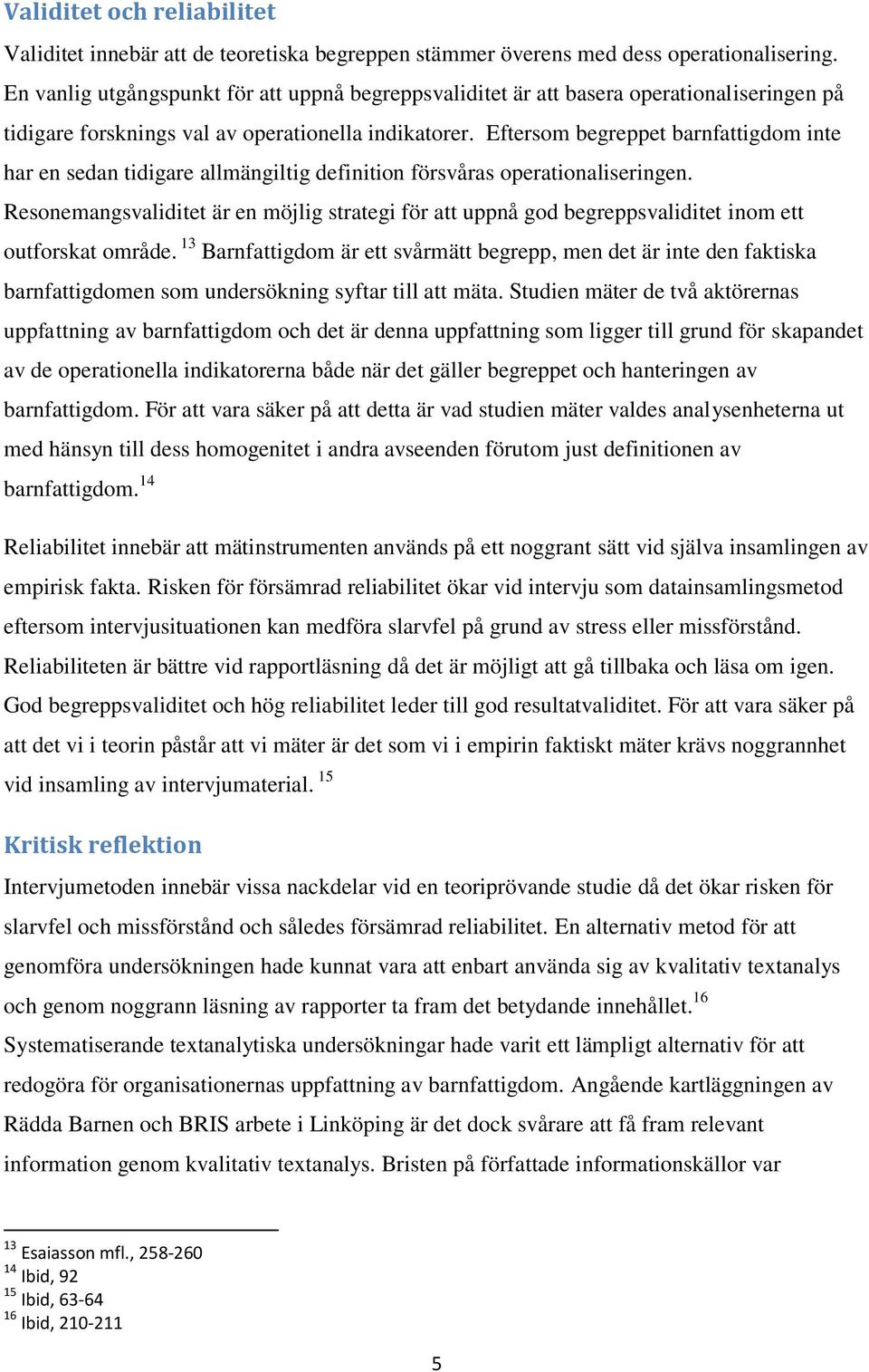 Eftersom begreppet barnfattigdom inte har en sedan tidigare allmängiltig definition försvåras operationaliseringen.