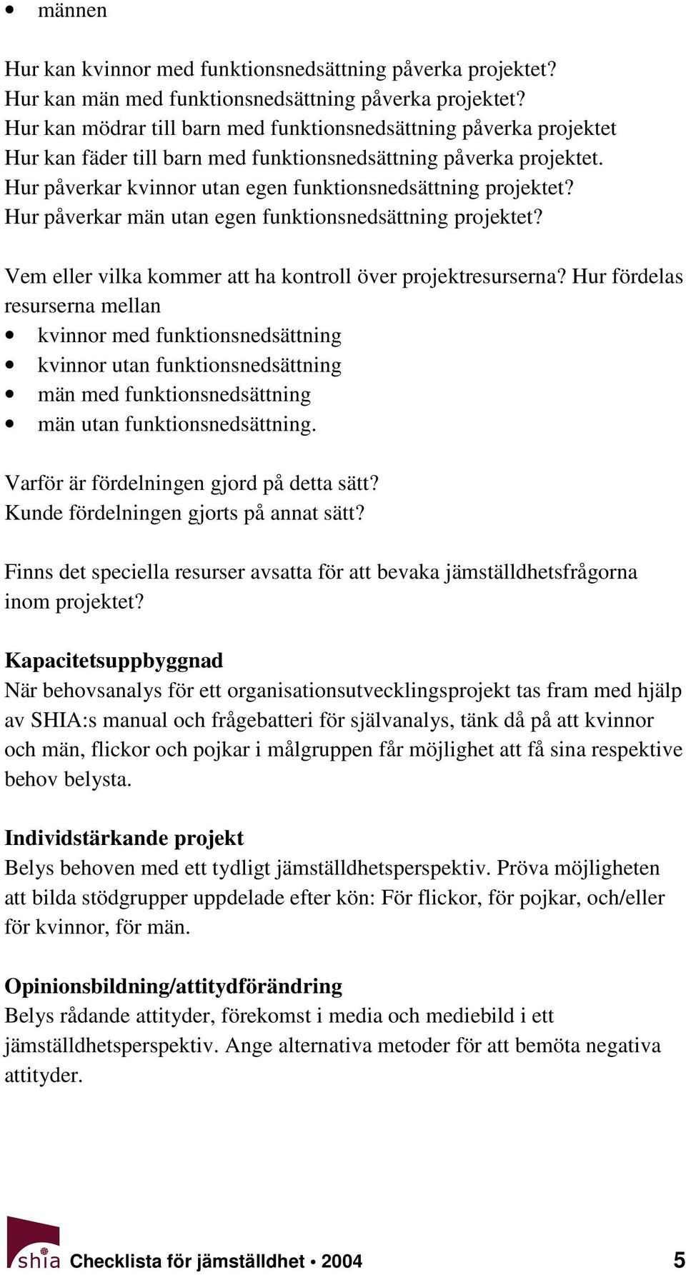 Hur påverkar män utan egen funktionsnedsättning projektet? Vem eller vilka kommer att ha kontroll över projektresurserna?