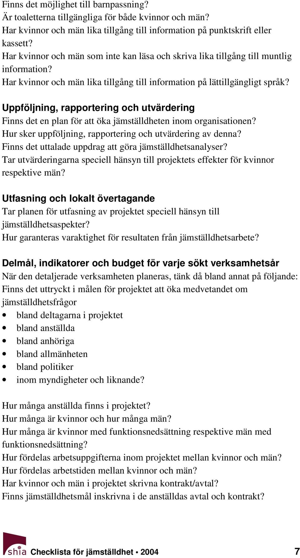 Uppföljning, rapportering och utvärdering Finns det en plan för att öka jämställdheten inom organisationen? Hur sker uppföljning, rapportering och utvärdering av denna?