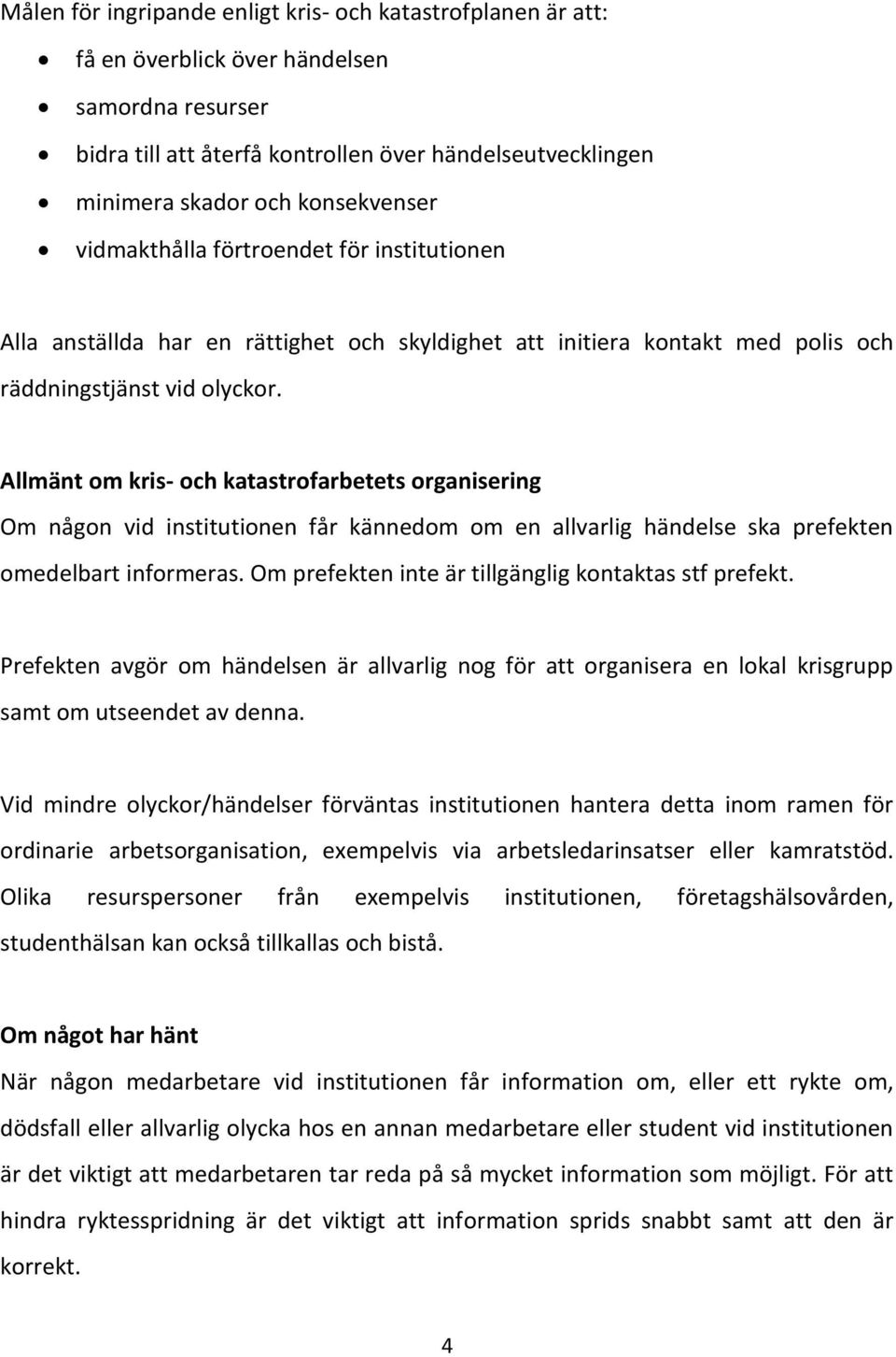 Allmänt om kris- och katastrofarbetets organisering Om någon vid institutionen får kännedom om en allvarlig händelse ska prefekten omedelbart informeras.