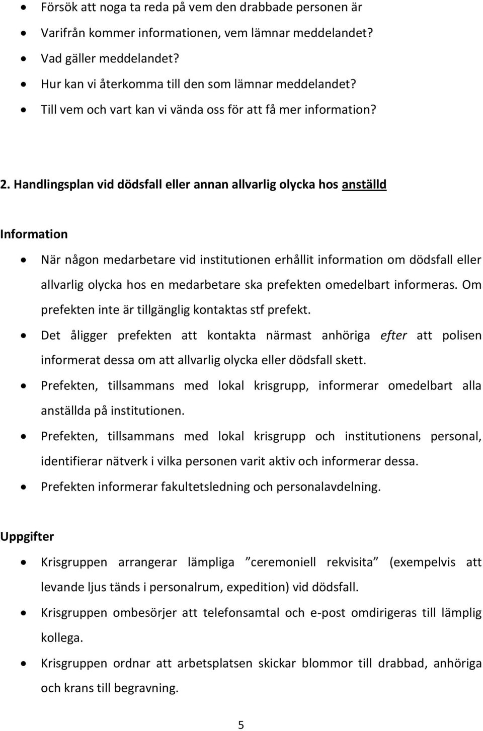 Handlingsplan vid dödsfall eller annan allvarlig olycka hos anställd Information När någon medarbetare vid institutionen erhållit information om dödsfall eller allvarlig olycka hos en medarbetare ska