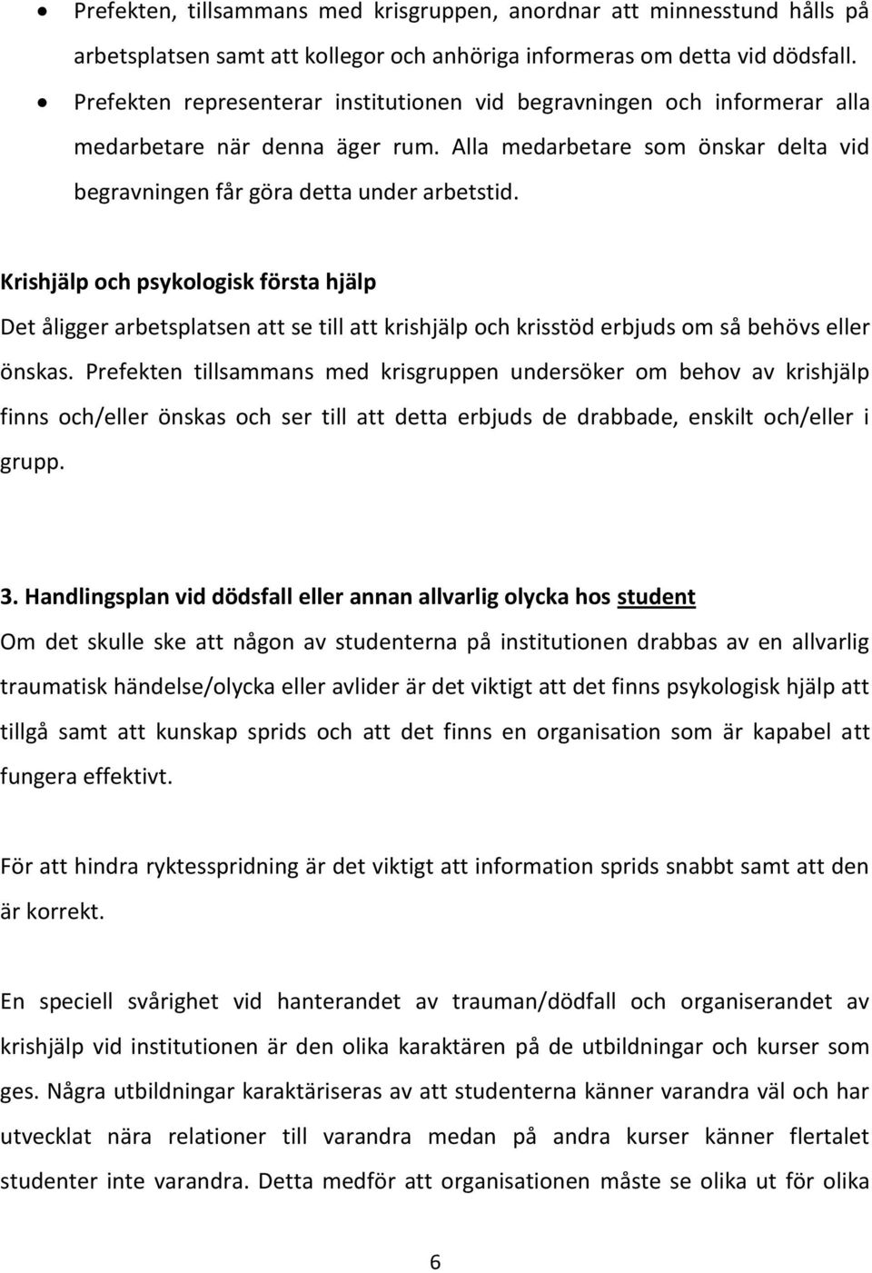 Krishjälp och psykologisk första hjälp Det åligger arbetsplatsen att se till att krishjälp och krisstöd erbjuds om så behövs eller önskas.