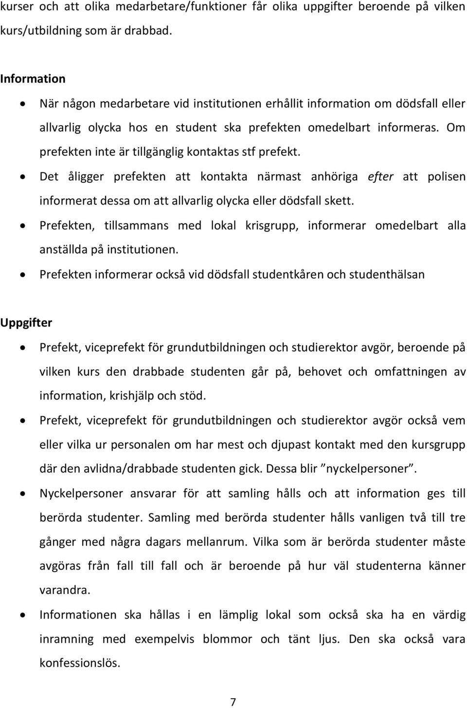 Om prefekten inte är tillgänglig kontaktas stf prefekt. Det åligger prefekten att kontakta närmast anhöriga efter att polisen informerat dessa om att allvarlig olycka eller dödsfall skett.