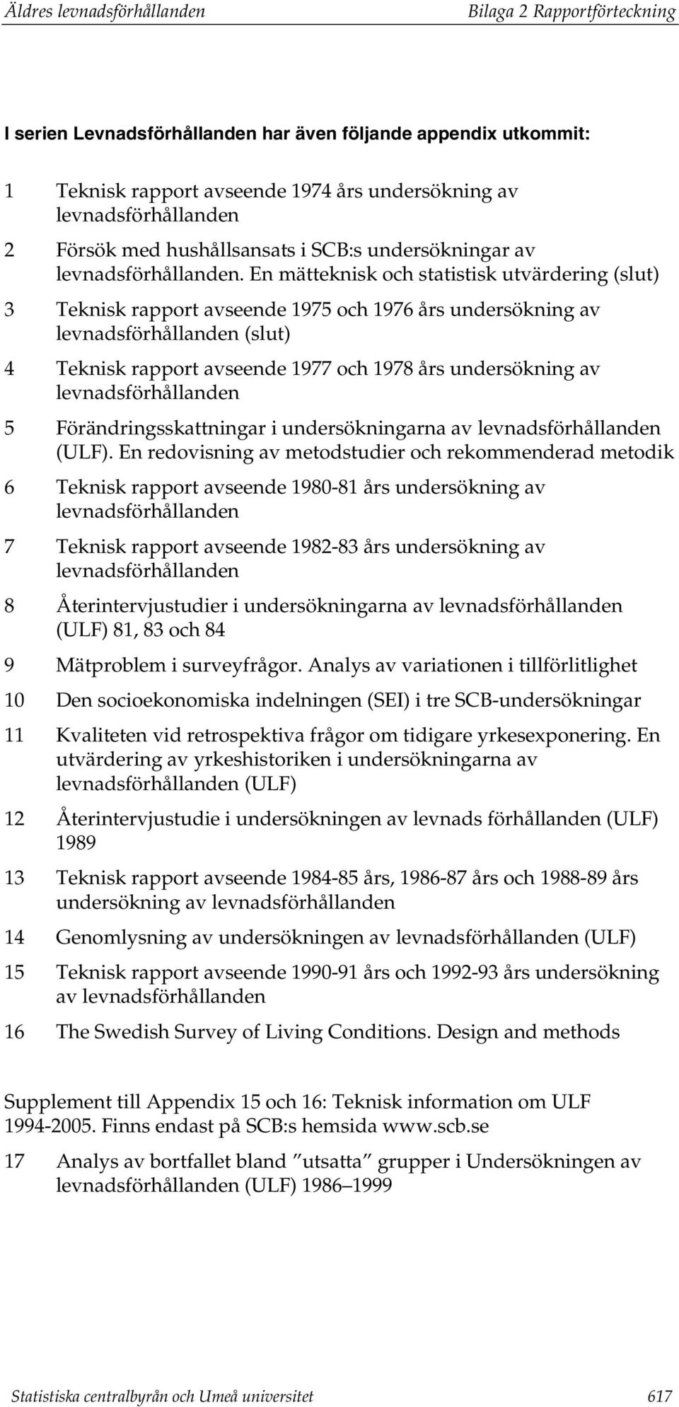 En mätteknisk och statistisk utvärdering (slut) 3 Teknisk rapport avseende 1975 och 1976 års undersökning av levnadsförhållanden (slut) 4 Teknisk rapport avseende 1977 och 1978 års undersökning av