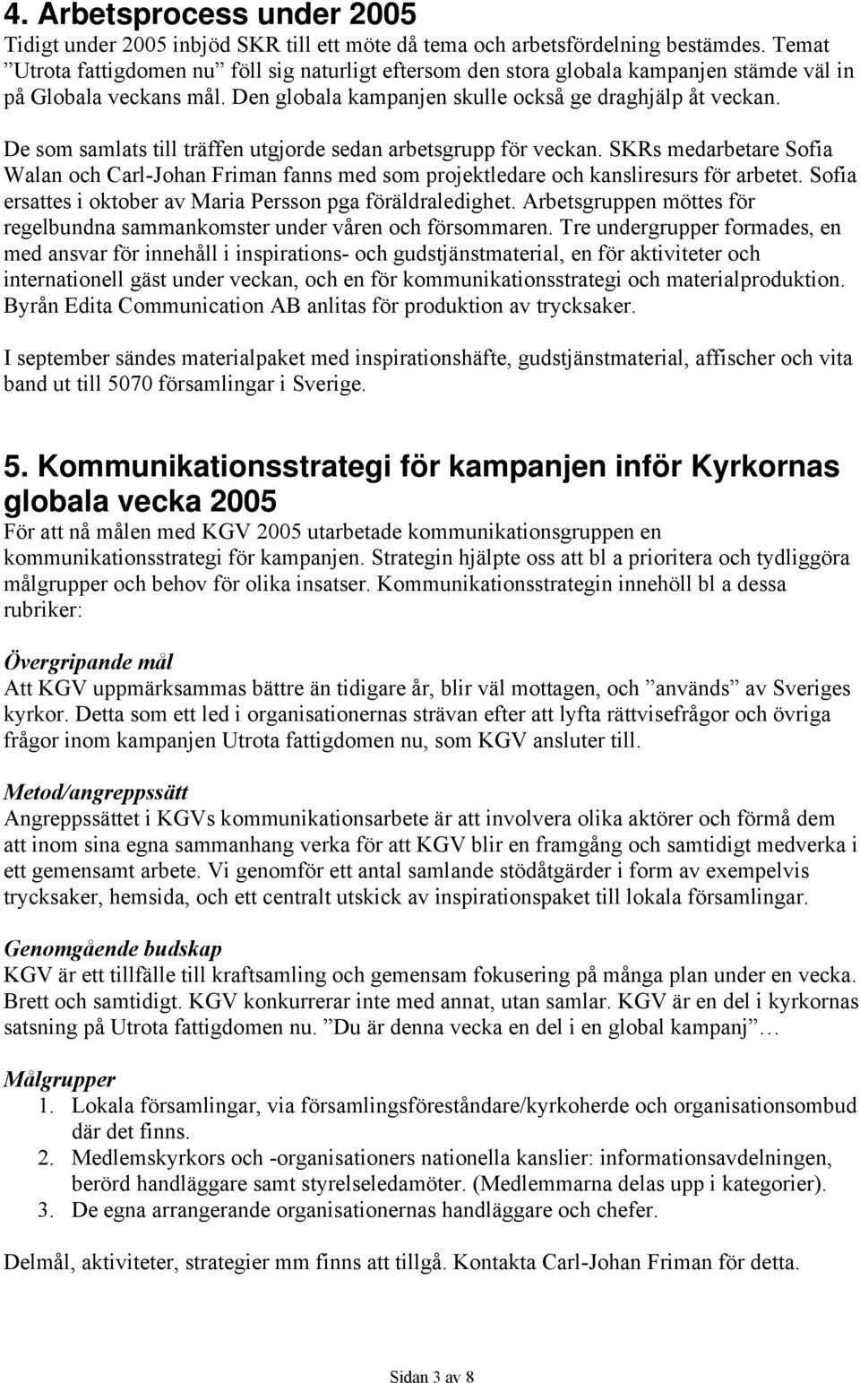 De som samlats till träffen utgjorde sedan arbetsgrupp för veckan. SKRs medarbetare Sofia Walan och Carl-Johan Friman fanns med som projektledare och kansliresurs för arbetet.