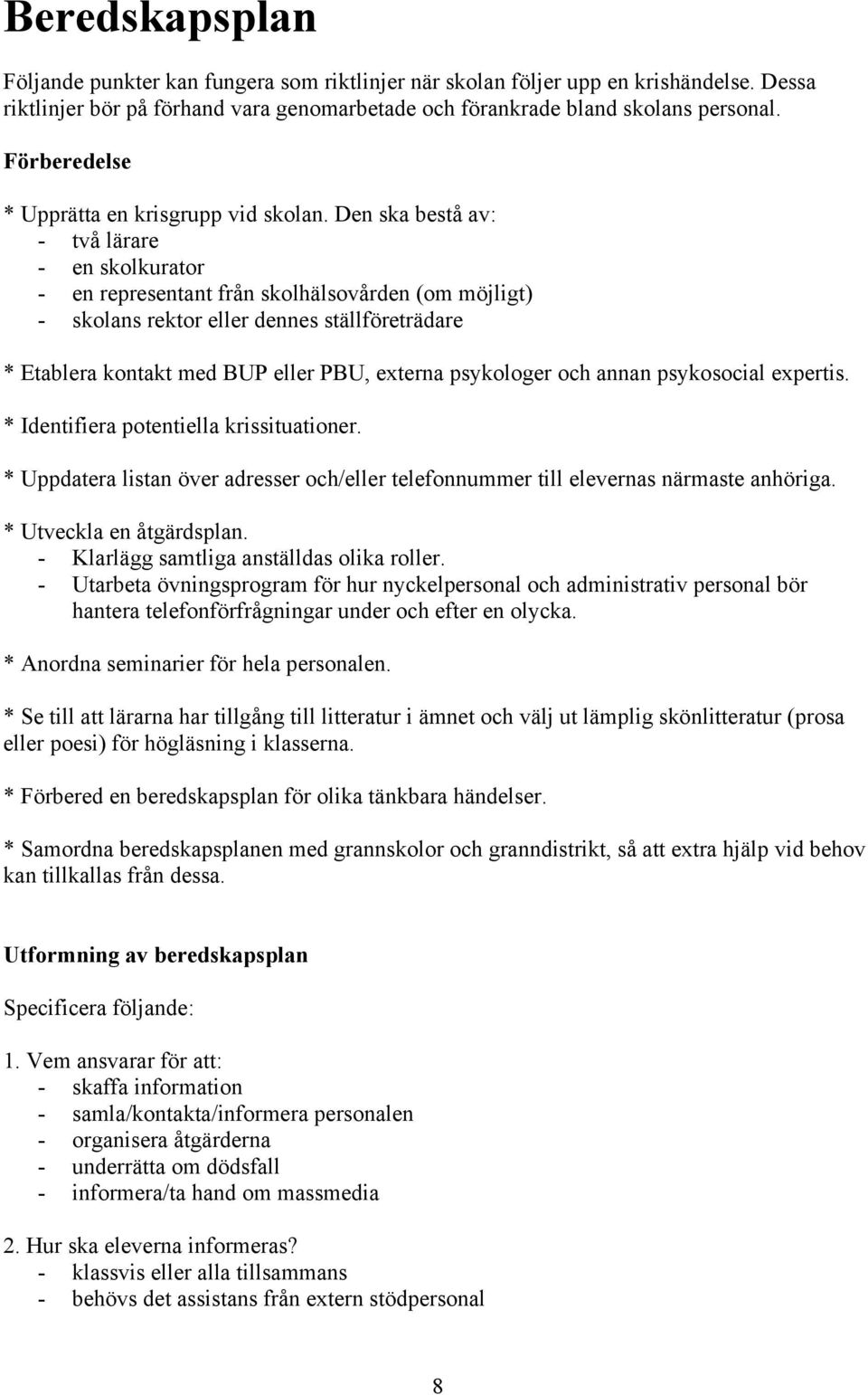 Den ska bestå av: - två lärare - en skolkurator - en representant från skolhälsovården (om möjligt) - skolans rektor eller dennes ställföreträdare * Etablera kontakt med BUP eller PBU, externa