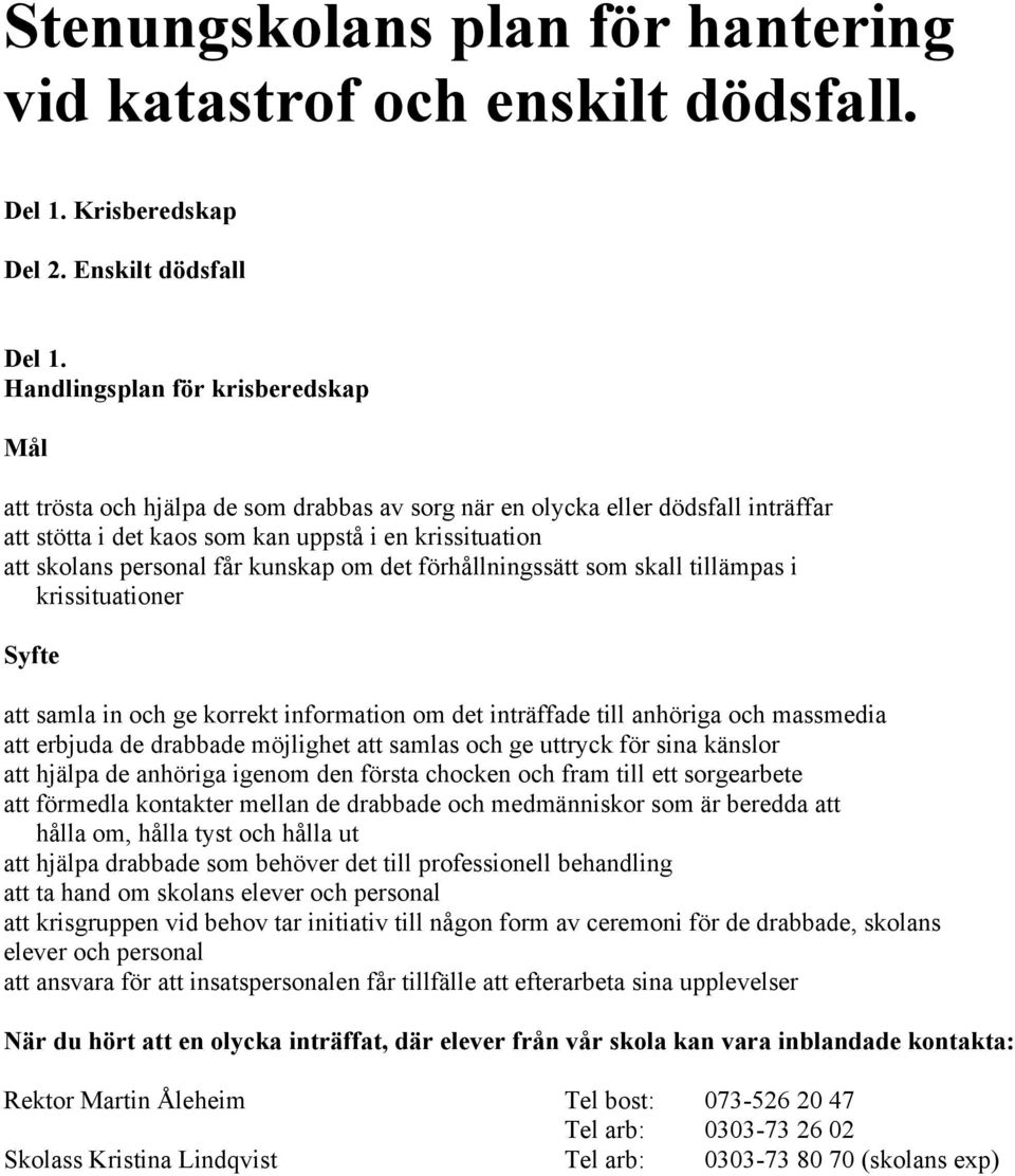får kunskap om det förhållningssätt som skall tillämpas i krissituationer Syfte att samla in och ge korrekt information om det inträffade till anhöriga och massmedia att erbjuda de drabbade möjlighet