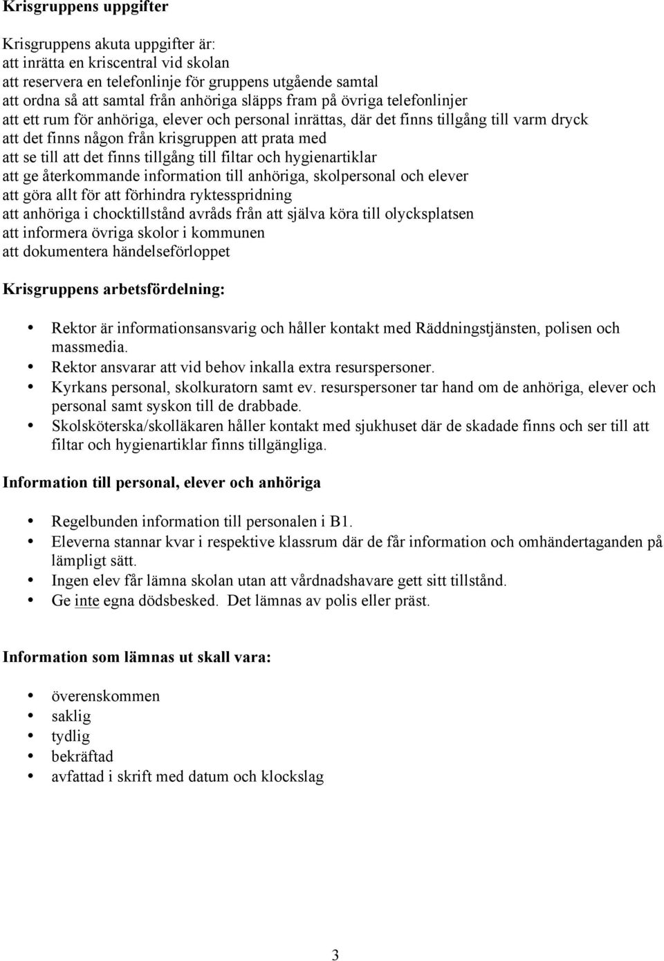 finns tillgång till filtar och hygienartiklar att ge återkommande information till anhöriga, skolpersonal och elever att göra allt för att förhindra ryktesspridning att anhöriga i chocktillstånd