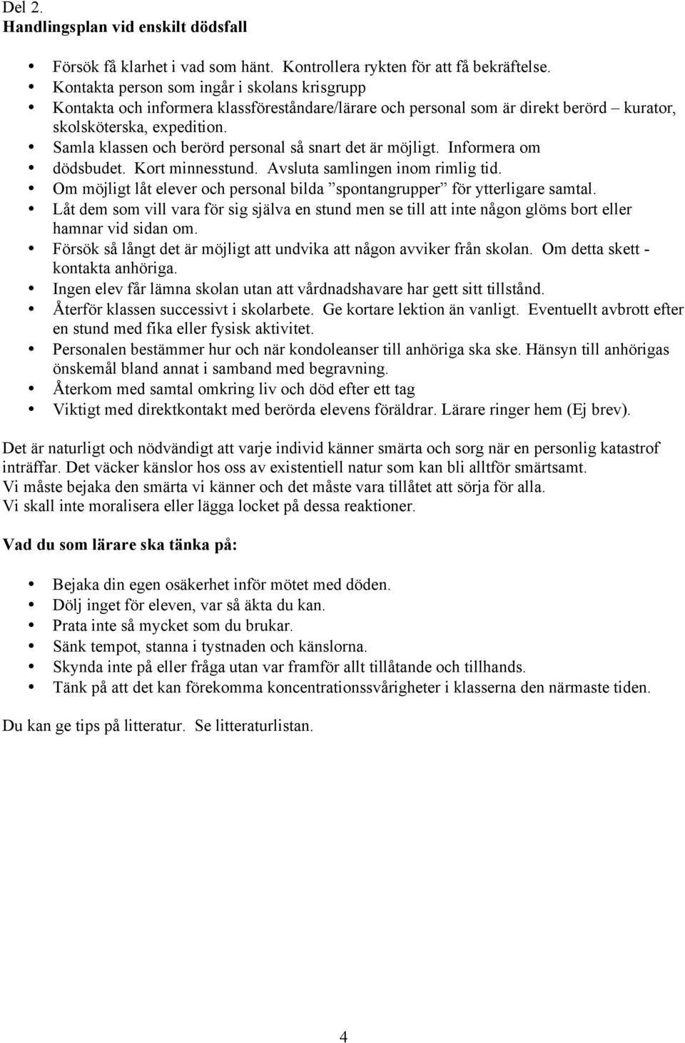 Samla klassen och berörd personal så snart det är möjligt. Informera om dödsbudet. Kort minnesstund. Avsluta samlingen inom rimlig tid.