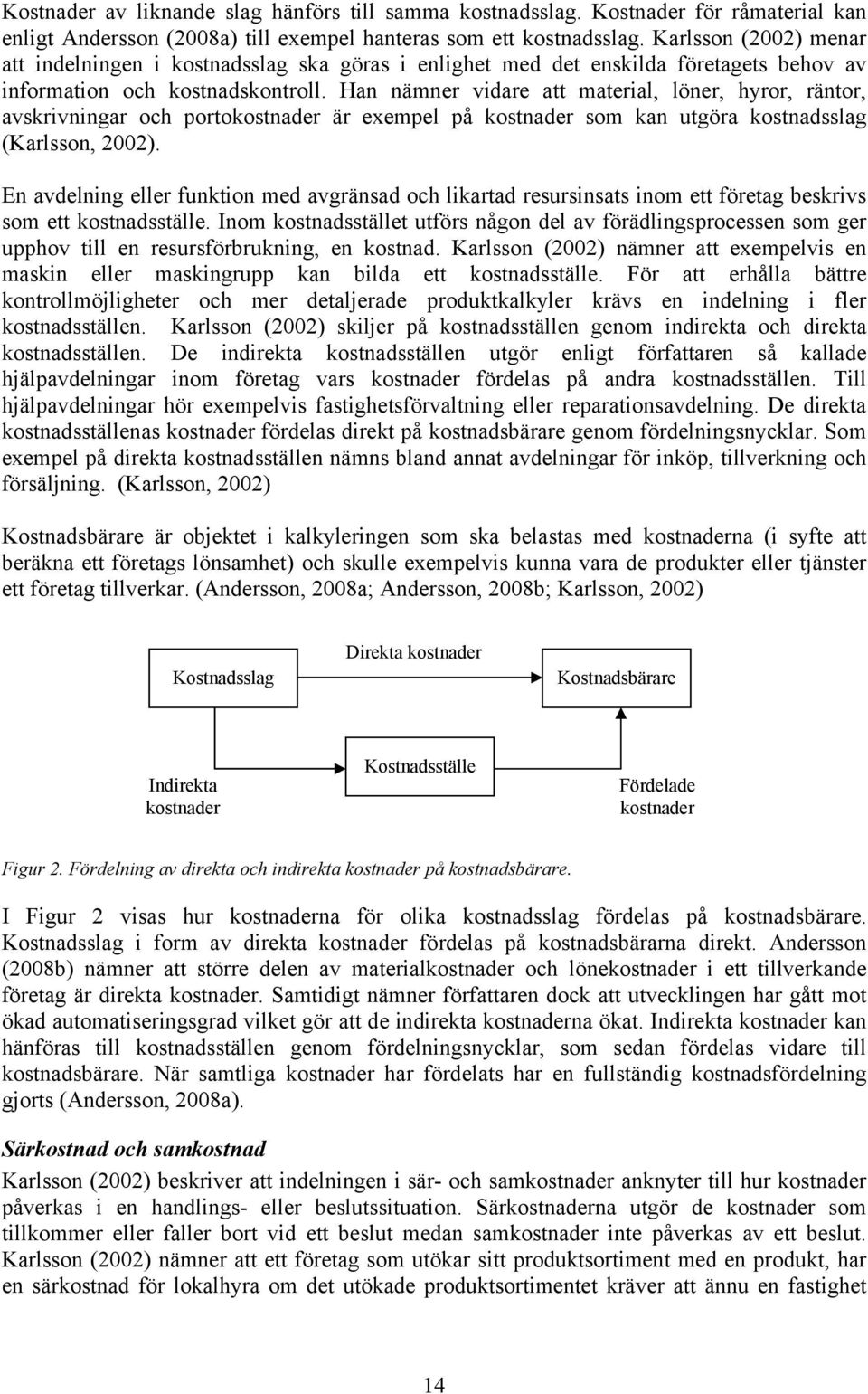 Han nämner vidare att material, löner, hyror, räntor, avskrivningar och portokostnader är exempel på kostnader som kan utgöra kostnadsslag (Karlsson, 2002).