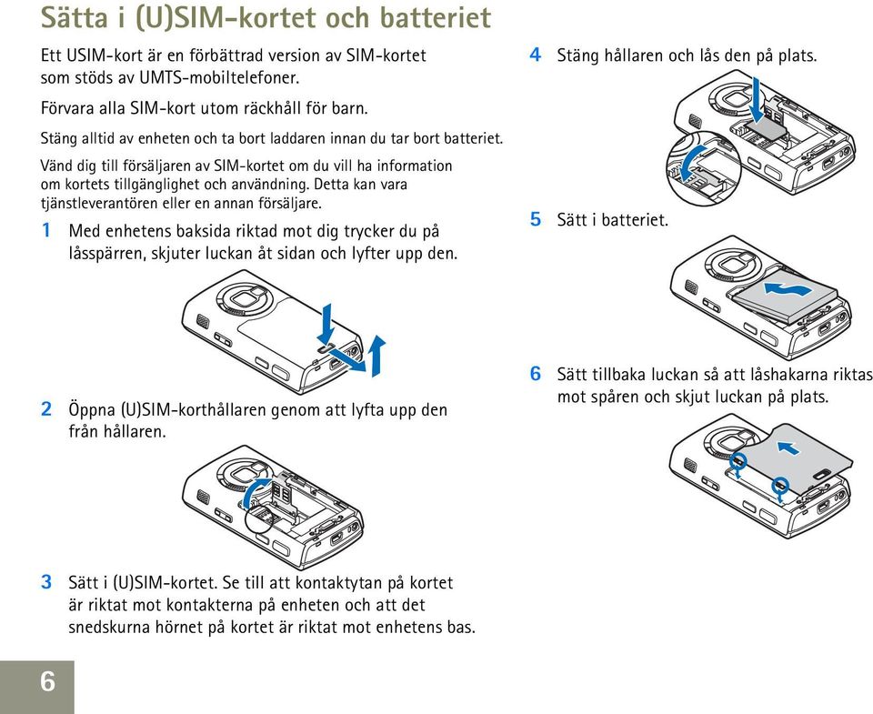 Detta kan vara tjänstleverantören eller en annan försäljare. 1 Med enhetens baksida riktad mot dig trycker du på låsspärren, skjuter luckan åt sidan och lyfter upp den.