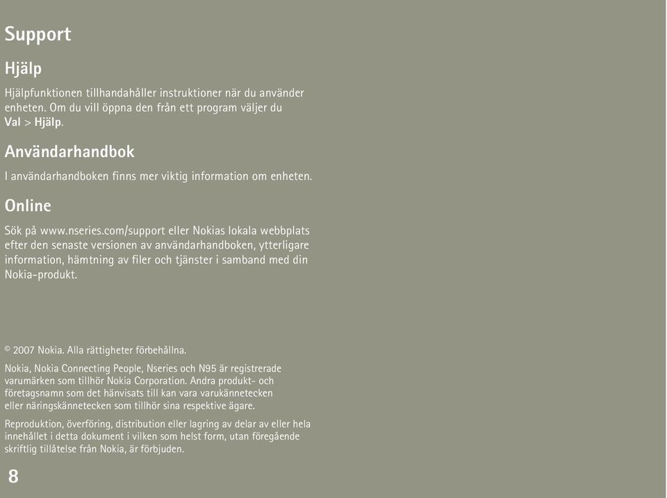 com/support eller Nokias lokala webbplats efter den senaste versionen av användarhandboken, ytterligare information, hämtning av filer och tjänster i samband med din Nokia-produkt. 2007 Nokia.