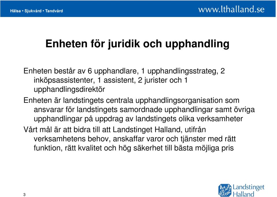 samordnade upphandlingar samt övriga upphandlingar på uppdrag av landstingets olika verksamheter Vårt mål är att bidra till att