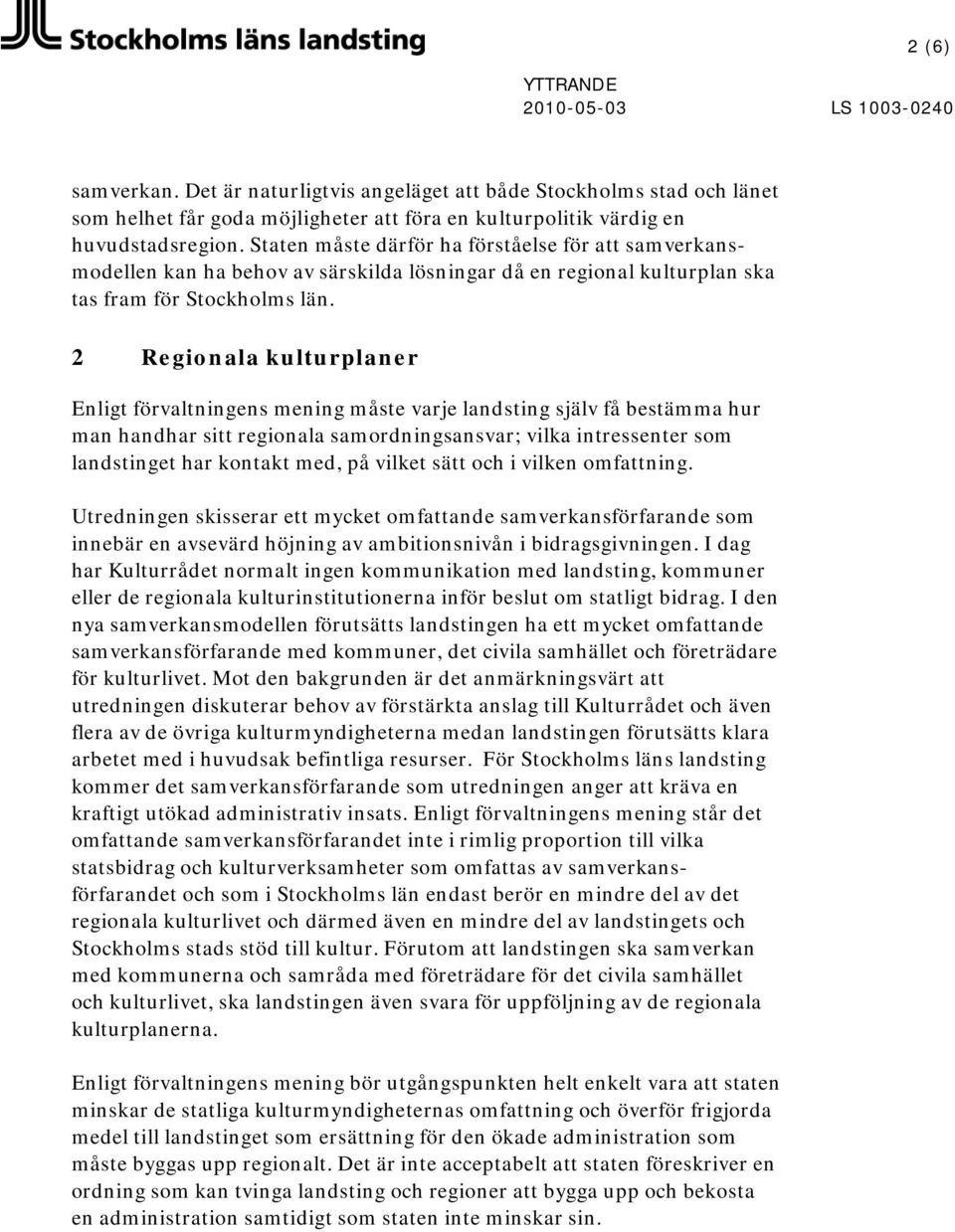 2 Regionala kulturplaner Enligt förvaltningens mening måste varje landsting själv få bestämma hur man handhar sitt regionala samordningsansvar; vilka intressenter som landstinget har kontakt med, på