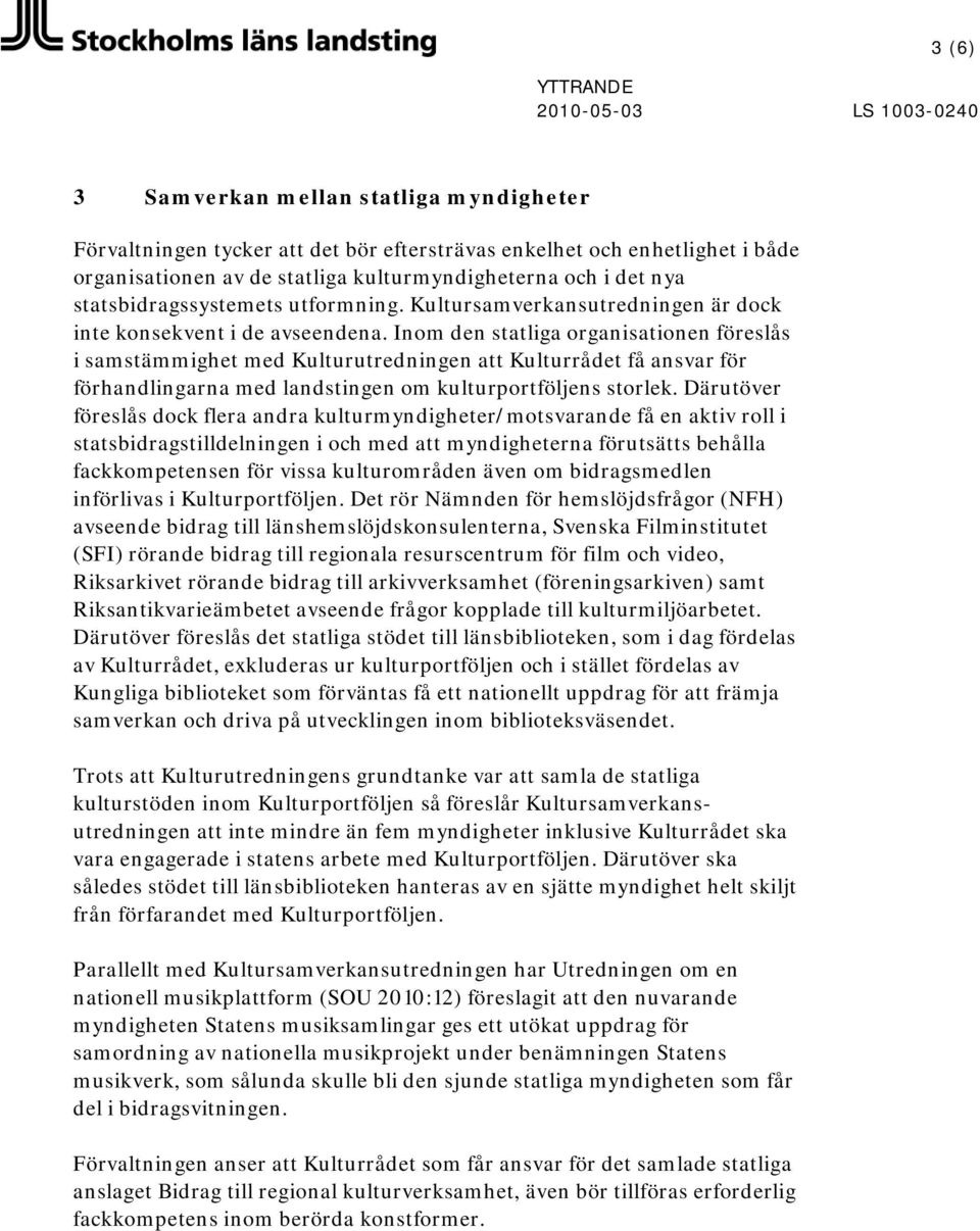 Inom den statliga organisationen föreslås i samstämmighet med Kulturutredningen att Kulturrådet få ansvar för förhandlingarna med landstingen om kulturportföljens storlek.