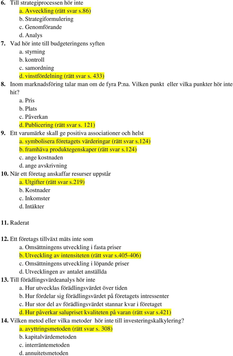 Ett varumärke skall ge positiva associationer och helst a. symbolisera företagets värderingar (rätt svar s.124) b. framhäva produktegenskaper (rätt svar s.124) c. ange kostnaden d.