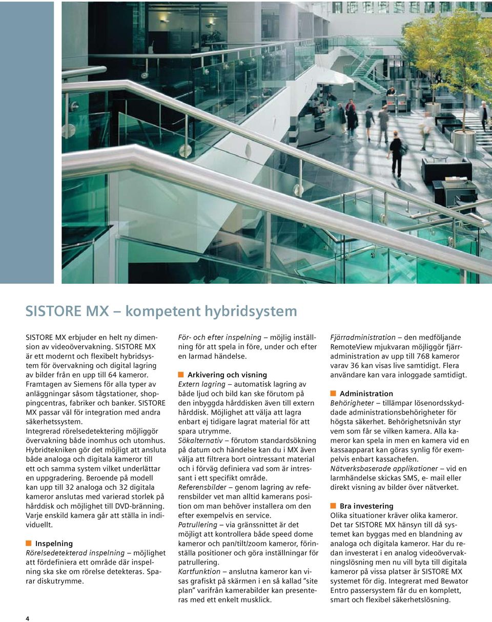 Framtagen av Siemens för alla typer av anläggningar såsom tågstationer, shoppingcentras, fabriker och banker. SISTORE MX passar väl för integration med andra säkerhetssystem.