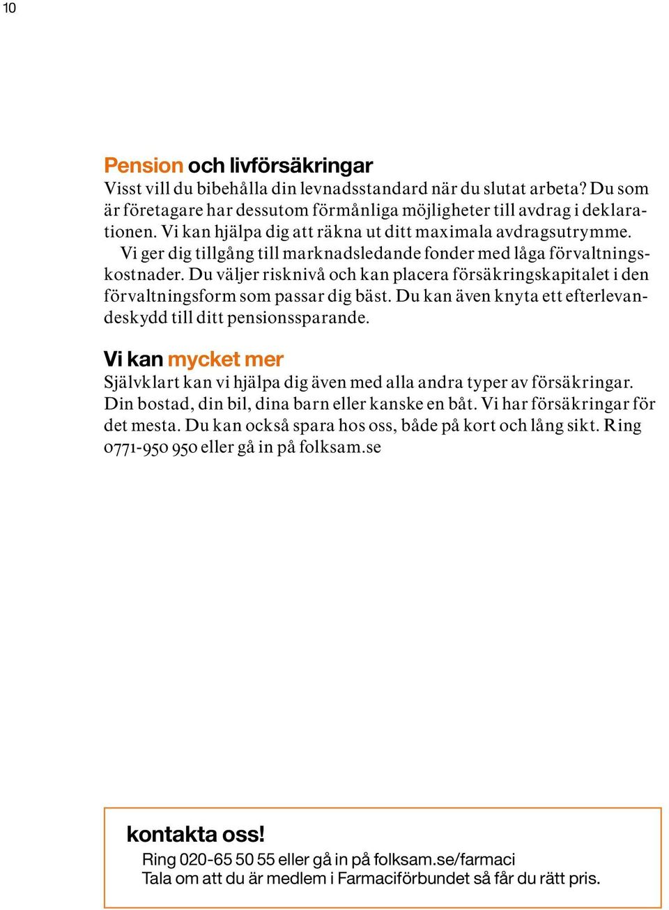 Du väljer risknivå och kan placera försäkringskapitalet i den förvaltningsform som passar dig bäst. Du kan även knyta ett efterlevandeskydd till ditt pensionssparande.