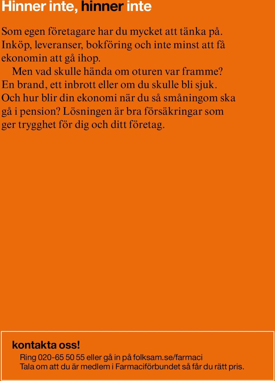 En brand, ett inbrott eller om du skulle bli sjuk. Och hur blir din ekonomi när du så småningom ska gå i pension?