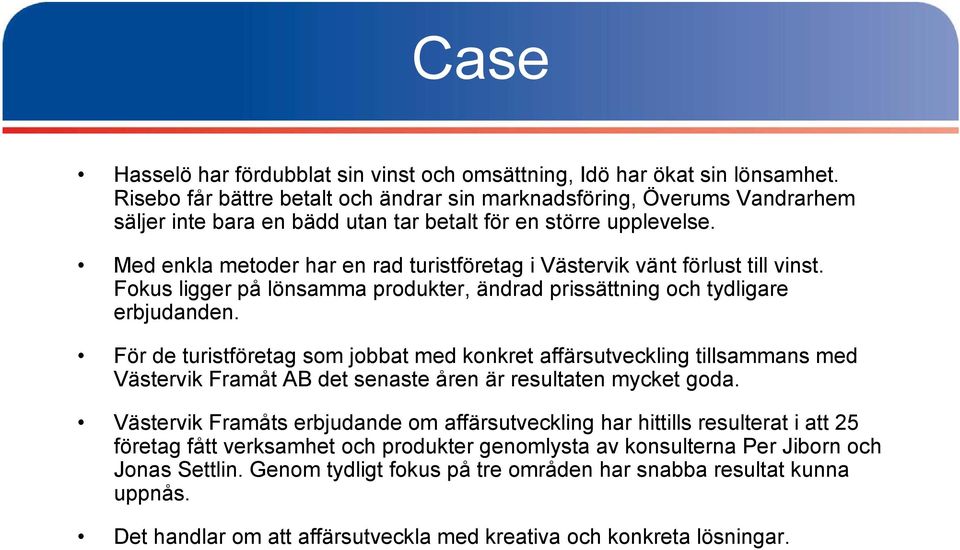 Med enkla metoder har en rad turistföretag i Västervik vänt förlust till vinst. Fokus ligger på lönsamma produkter, ändrad prissättning och tydligare erbjudanden.