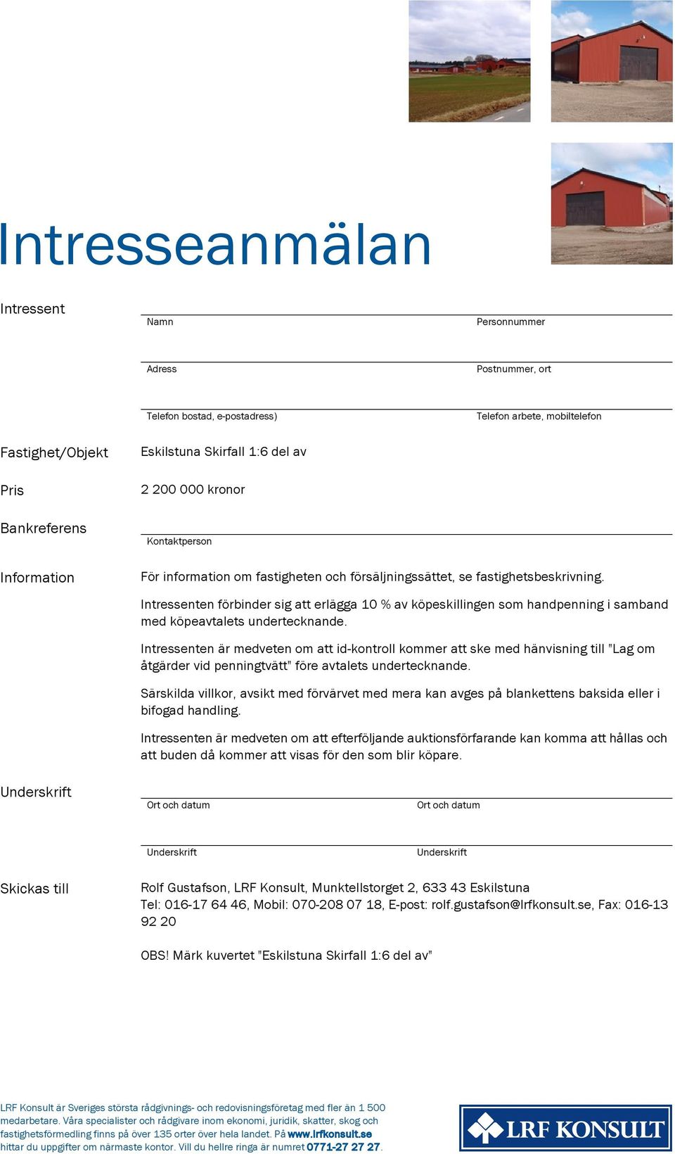 Intressenten förbinder sig att erlägga 10 % av köpeskillingen som handpenning i samband med köpeavtalets undertecknande.