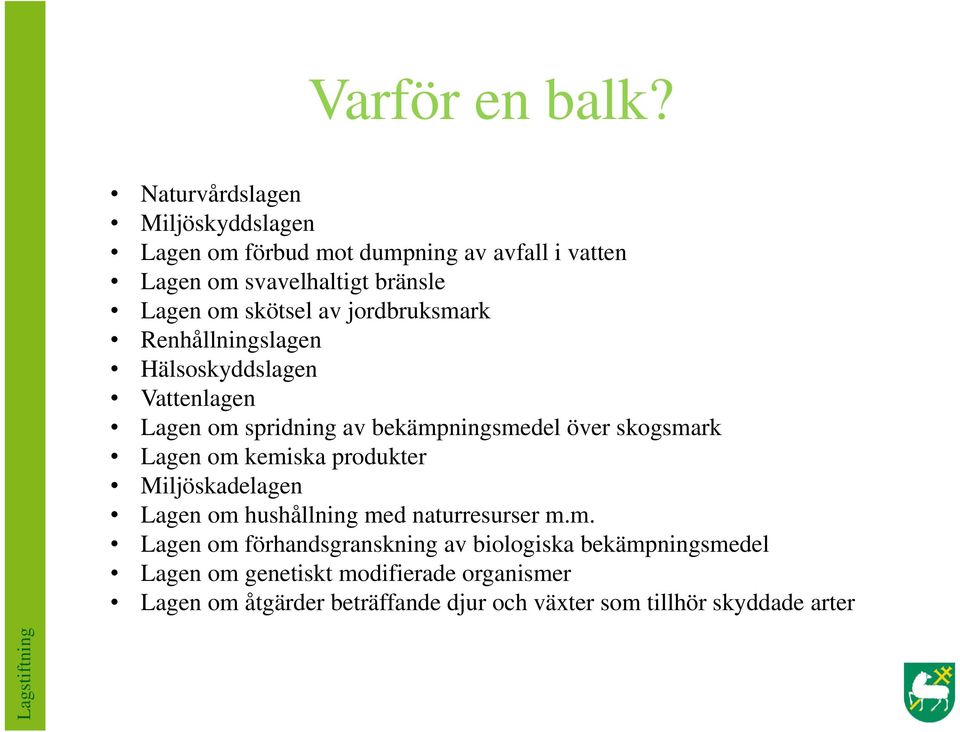 av jordbruksmark Renhållningslagen Hälsoskyddslagen Vattenlagen Lagen om spridning av bekämpningsmedel över skogsmark Lagen om