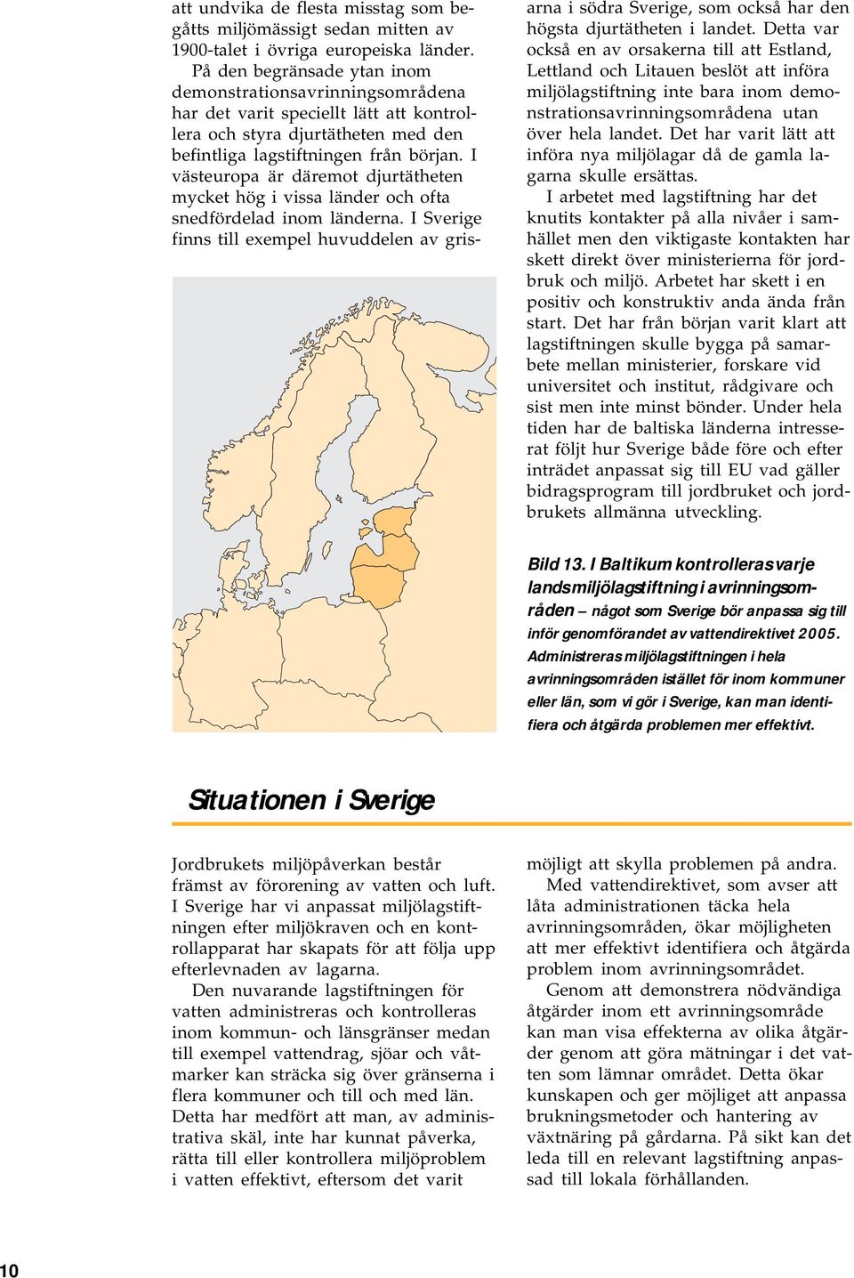 I västeuropa är däremot djurtätheten mycket hög i vissa länder och ofta snedfördelad inom länderna.