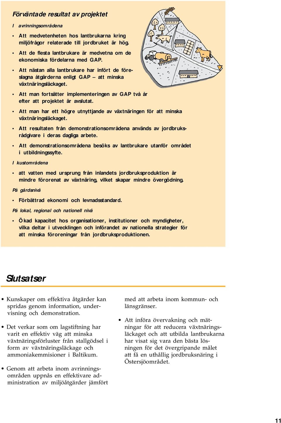 Att man fortsätter implementeringen av GAP två år efter att projektet är avslutat. Att man r ett högre utnyttjande av växtnäringen för att minska växtnäringsläckaget.