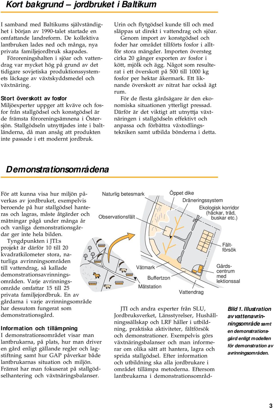 Föroreningslten i sjöar och vattendrag var mycket hög på grund av det tidigare sovjetiska produktionssystemets läckage av växtskyddsmedel och växtnäring.
