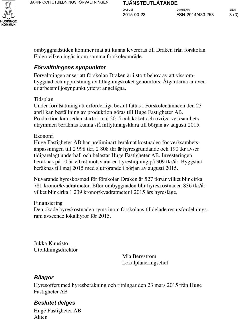 Förvaltningens synpunkter Förvaltningen anser att förskolan Draken är i stort behov av att viss ombyggnad och upprustning av tillagningsköket genomförs.