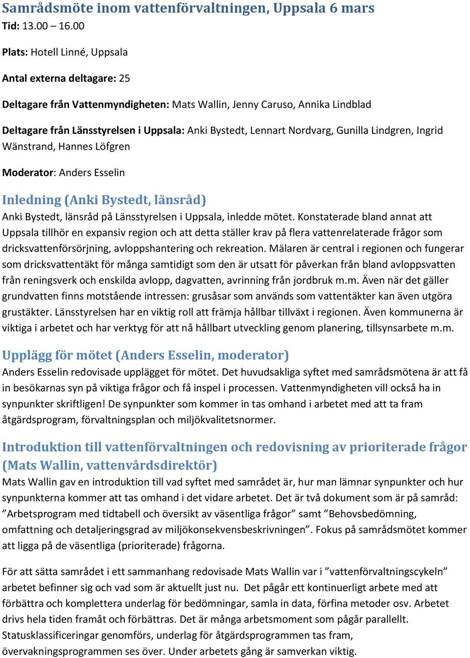 Nordvarg, Gunilla Lindgren, Ingrid Wänstrand, Hannes Löfgren Moderator: Anders Esselin Inledning (Anki Bystedt, länsråd) Anki Bystedt, länsråd på Länsstyrelsen i Uppsala, inledde mötet.
